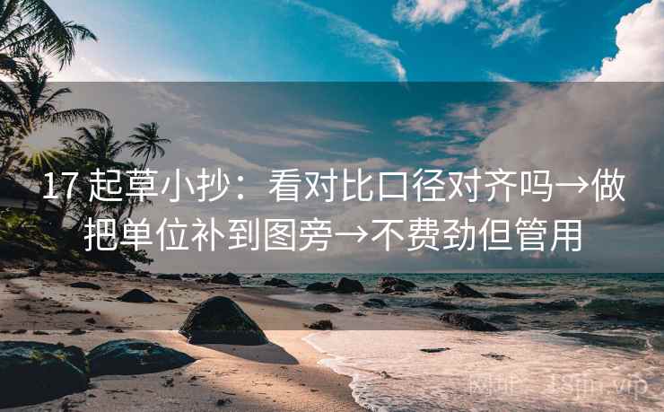17 起草小抄：看对比口径对齐吗→做把单位补到图旁→不费劲但管用