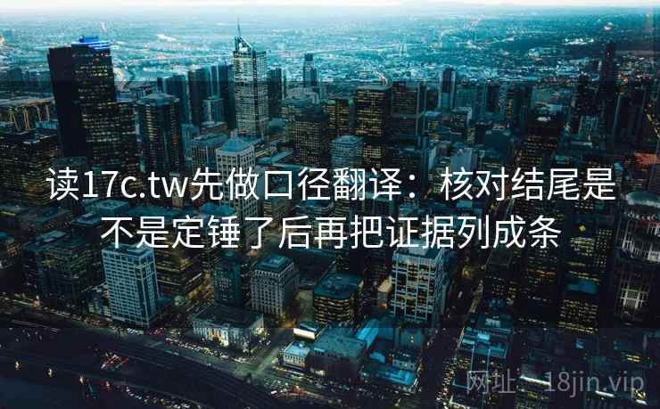 读17c.tw先做口径翻译：核对结尾是不是定锤了后再把证据列成条
